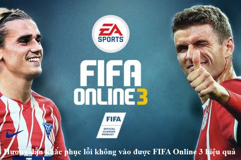 Hướng dẫn cách khắc phục lỗi không vào được FIFA Online 3